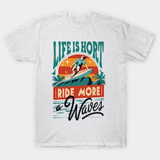 Life is Short Ride More Waves T-Shirt